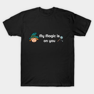 My magic is on you shirt T-Shirt